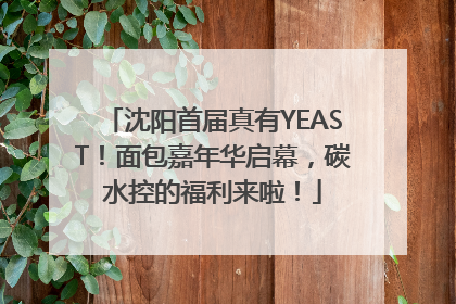 沈阳首届真有YEAST！面包嘉年华启幕，碳水控的福利来啦！